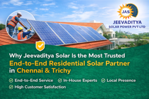 Why Jeevaditya Solar Is the Most Trusted End-to-End Residential Solar Partner in Chennai & Trichy